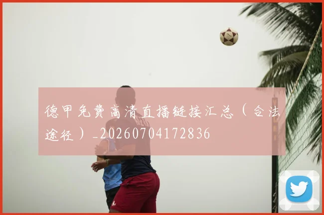 德甲免费高清直播链接汇总（合法途径）_20260704172836