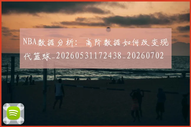 NBA数据分析：高阶数据如何改变现代篮球_20260531172438_20260702195146_20260714213424